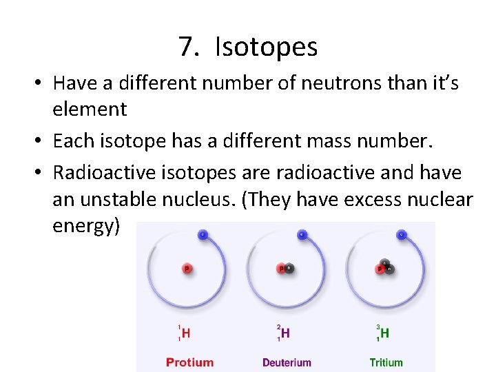 7. Isotopes • Have a different number of neutrons than it’s element • Each
