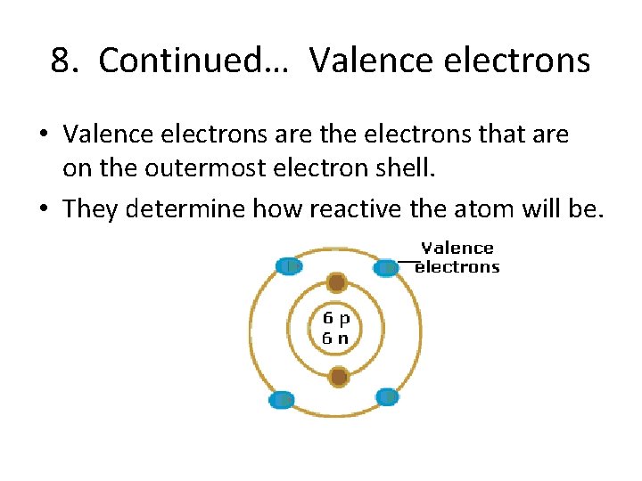 8. Continued… Valence electrons • Valence electrons are the electrons that are on the