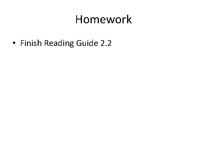 Homework • Finish Reading Guide 2. 2 