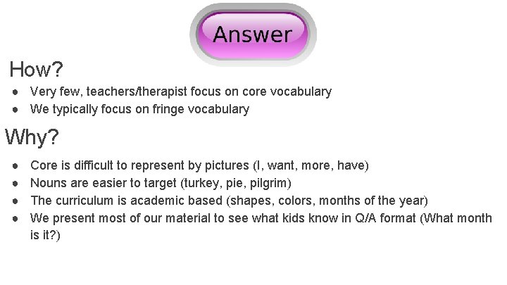 How? ● Very few, teachers/therapist focus on core vocabulary ● We typically focus on