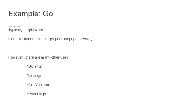 Example: Go Typically a sight word Or a directional concept (“go put your papers