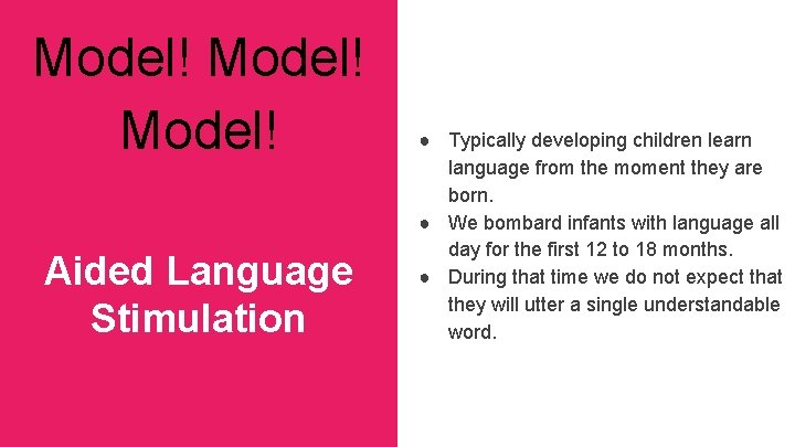 Model! Aided Language Stimulation ● Typically developing children learn language from the moment they