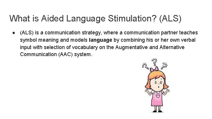 What is Aided Language Stimulation? (ALS) ● (ALS) is a communication strategy, where a