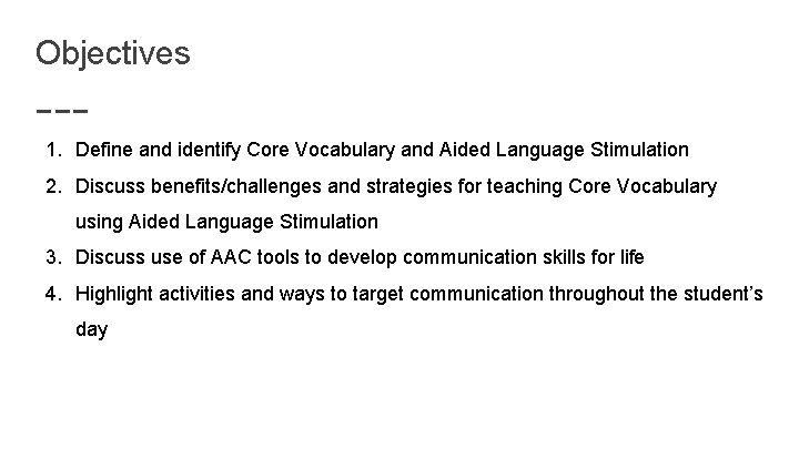 Objectives 1. Define and identify Core Vocabulary and Aided Language Stimulation 2. Discuss benefits/challenges