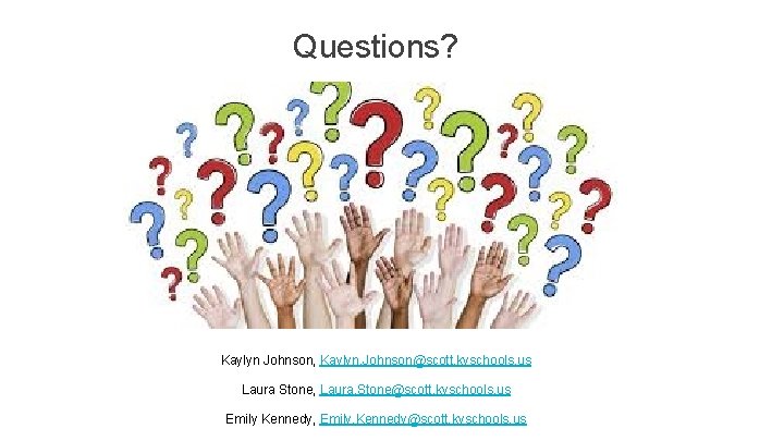 Questions? Kaylyn Johnson, Kaylyn. Johnson@scott. kyschools. us Laura Stone, Laura. Stone@scott. kyschools. us Emily