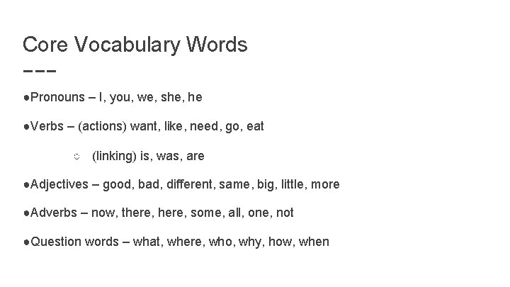 Core Vocabulary Words ●Pronouns – I, you, we, she, he ●Verbs – (actions) want,