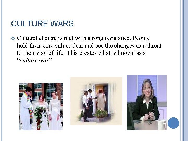 CULTURE WARS Cultural change is met with strong resistance. People hold their core values CULTURE WARS Cultural change is met with strong resistance. People hold their core values