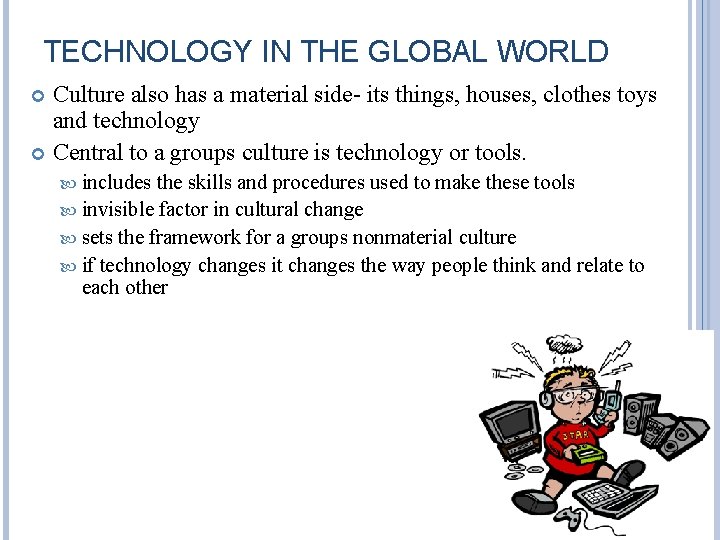 TECHNOLOGY IN THE GLOBAL WORLD Culture also has a material side- its things, houses, TECHNOLOGY IN THE GLOBAL WORLD Culture also has a material side- its things, houses,