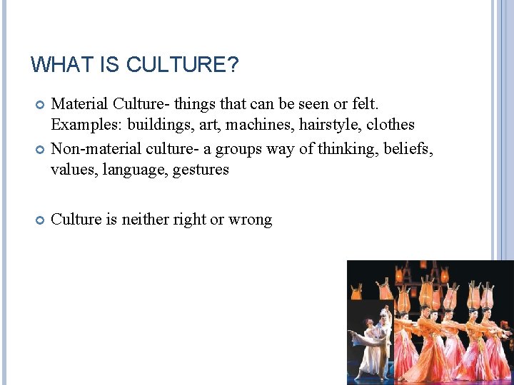 WHAT IS CULTURE? Material Culture- things that can be seen or felt. Examples: buildings, WHAT IS CULTURE? Material Culture- things that can be seen or felt. Examples: buildings,