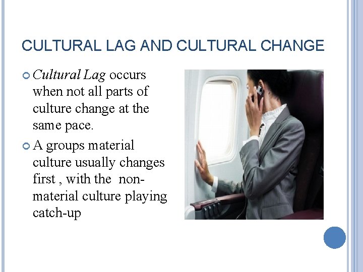 CULTURAL LAG AND CULTURAL CHANGE Cultural Lag occurs when not all parts of culture CULTURAL LAG AND CULTURAL CHANGE Cultural Lag occurs when not all parts of culture