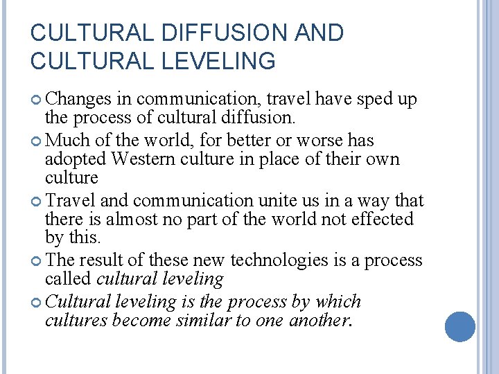 CULTURAL DIFFUSION AND CULTURAL LEVELING Changes in communication, travel have sped up the process CULTURAL DIFFUSION AND CULTURAL LEVELING Changes in communication, travel have sped up the process