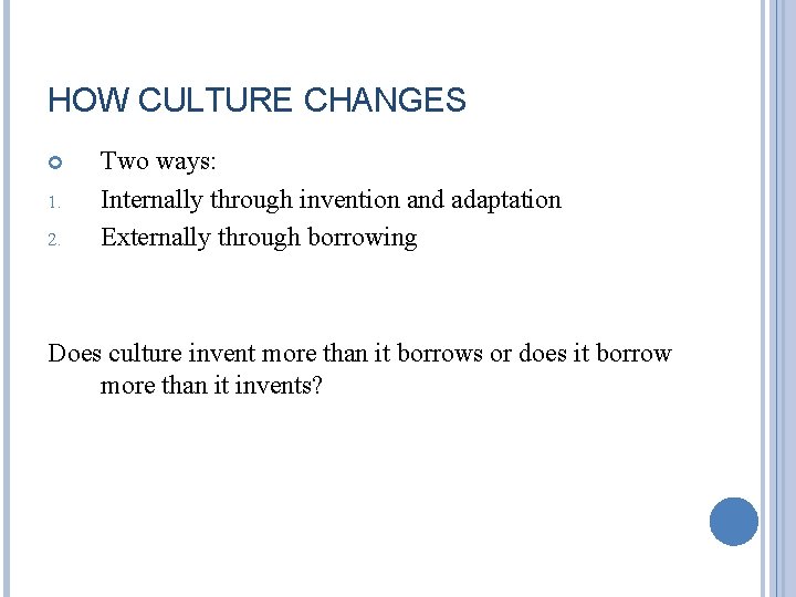 HOW CULTURE CHANGES 1. 2. Two ways: Internally through invention and adaptation Externally through HOW CULTURE CHANGES 1. 2. Two ways: Internally through invention and adaptation Externally through