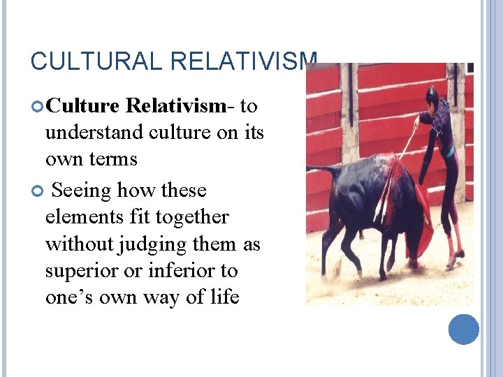 CULTURAL RELATIVISM Culture Relativism- to understand culture on its own terms Seeing how these CULTURAL RELATIVISM Culture Relativism- to understand culture on its own terms Seeing how these