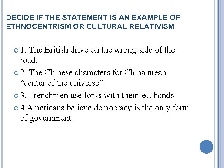 DECIDE IF THE STATEMENT IS AN EXAMPLE OF ETHNOCENTRISM OR CULTURAL RELATIVISM 1. The DECIDE IF THE STATEMENT IS AN EXAMPLE OF ETHNOCENTRISM OR CULTURAL RELATIVISM 1. The