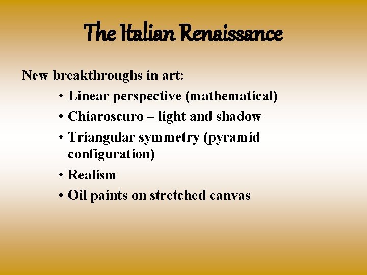 The Italian Renaissance New breakthroughs in art: • Linear perspective (mathematical) • Chiaroscuro –