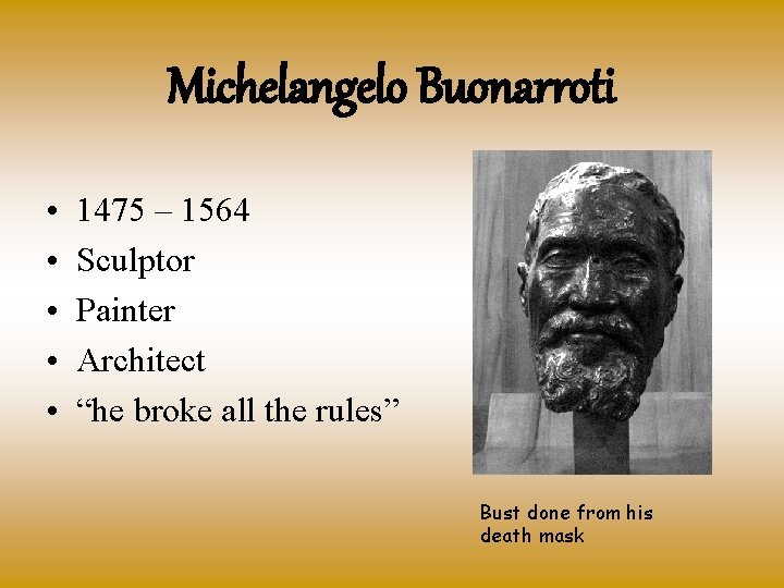 Michelangelo Buonarroti • • • 1475 – 1564 Sculptor Painter Architect “he broke all