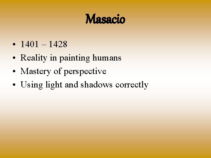 Masacio • • 1401 – 1428 Reality in painting humans Mastery of perspective Using