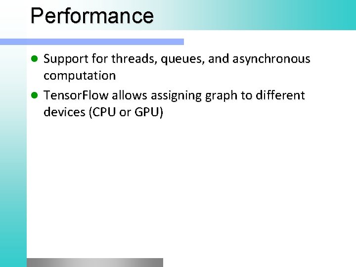 Performance Support for threads, queues, and asynchronous computation l Tensor. Flow allows assigning graph Performance Support for threads, queues, and asynchronous computation l Tensor. Flow allows assigning graph