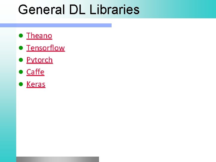 General DL Libraries l l l Theano Tensorflow Pytorch Caffe Keras 