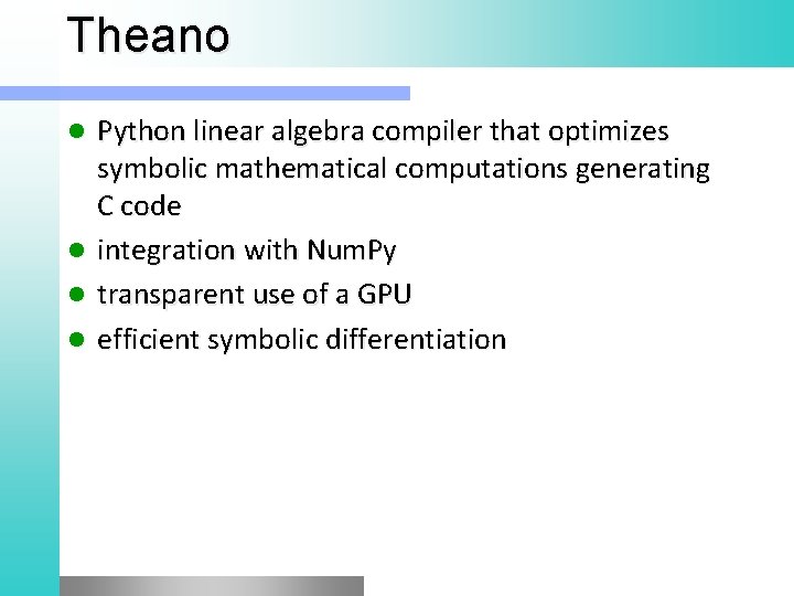 Theano l l Python linear algebra compiler that optimizes symbolic mathematical computations generating C