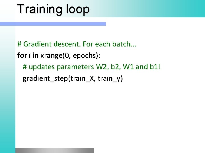 Training loop # Gradient descent. For each batch. . . for i in xrange(0,