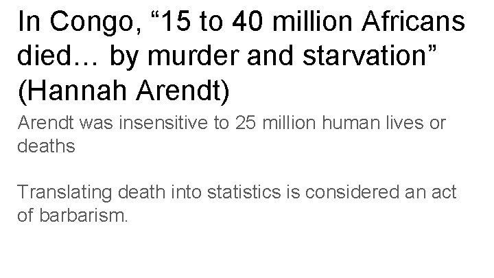 In Congo, “ 15 to 40 million Africans died… by murder and starvation” (Hannah