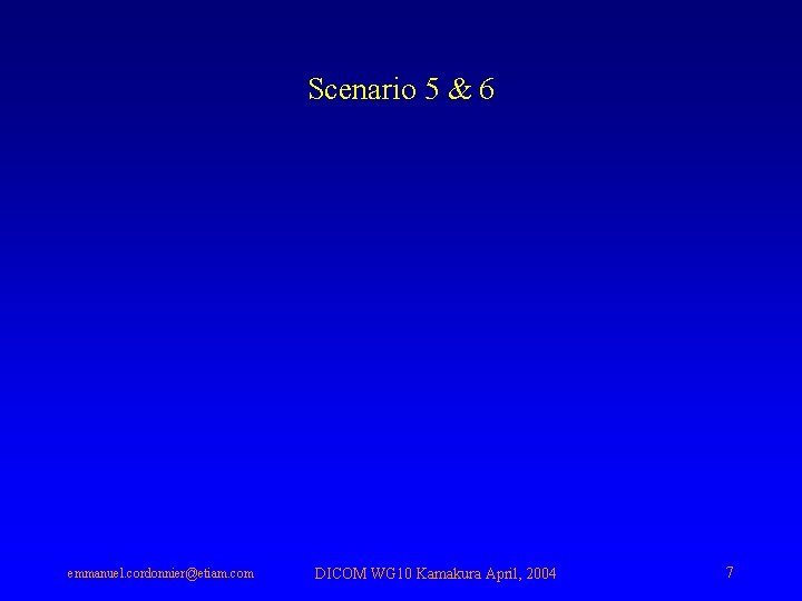 Scenario 5 & 6 emmanuel. cordonnier@etiam. com DICOM WG 10 Kamakura April, 2004 7