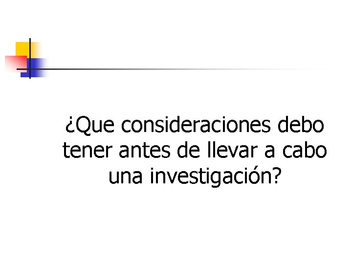 ¿Que consideraciones debo tener antes de llevar a cabo una investigación? 