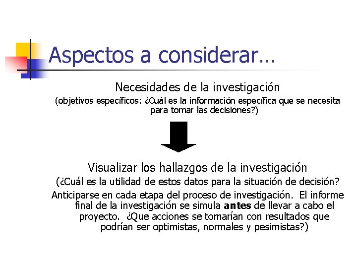 Aspectos a considerar… Necesidades de la investigación (objetivos específicos: ¿Cuál es la información específica