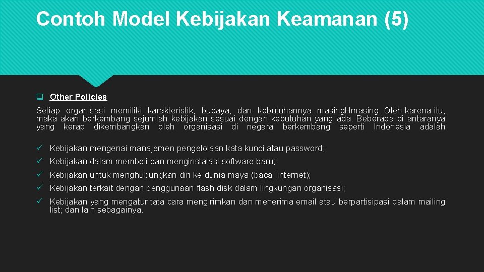Contoh Model Kebijakan Keamanan (5) q Other Policies Setiap organisasi memiliki karakteristik, budaya, dan Contoh Model Kebijakan Keamanan (5) q Other Policies Setiap organisasi memiliki karakteristik, budaya, dan