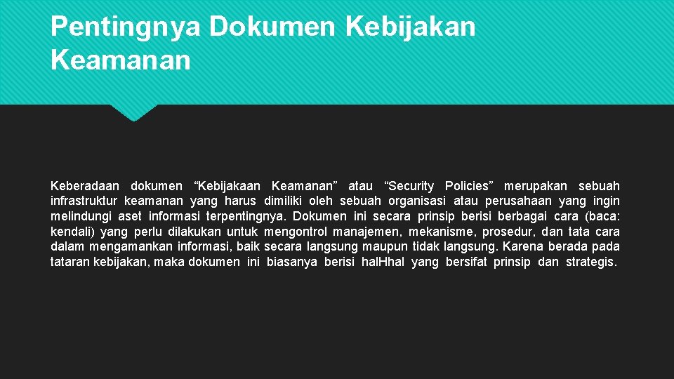 Pentingnya Dokumen Kebijakan Keamanan Keberadaan dokumen “Kebijakaan Keamanan” atau “Security Policies” merupakan sebuah infrastruktur Pentingnya Dokumen Kebijakan Keamanan Keberadaan dokumen “Kebijakaan Keamanan” atau “Security Policies” merupakan sebuah infrastruktur