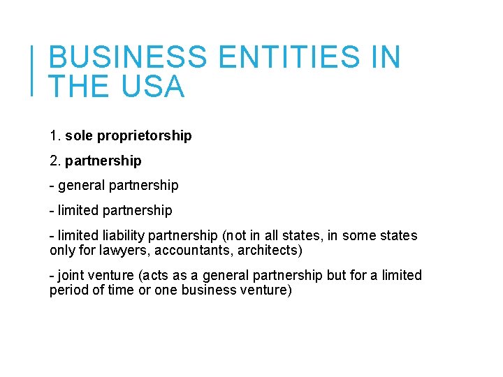 BUSINESS ENTITIES IN THE USA 1. sole proprietorship 2. partnership - general partnership -