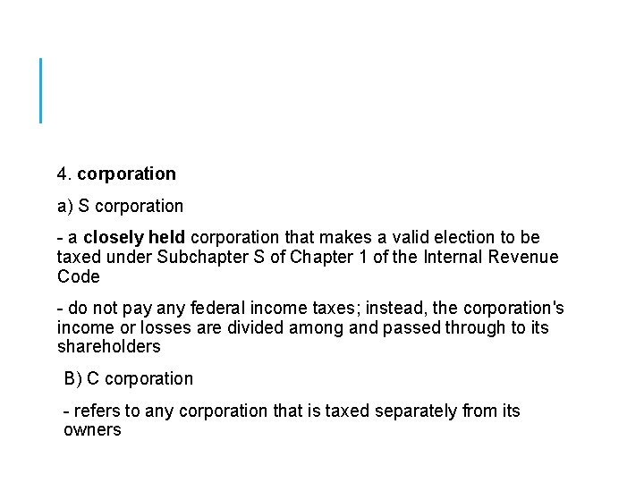 4. corporation a) S corporation - a closely held corporation that makes a valid