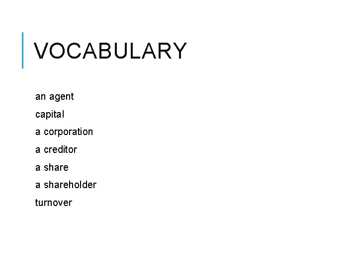 VOCABULARY an agent capital a corporation a creditor a shareholder turnover 