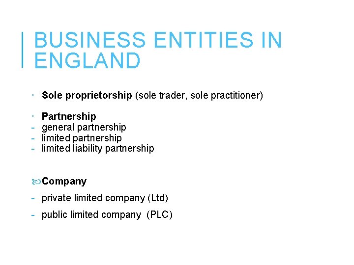 BUSINESS ENTITIES IN ENGLAND Sole proprietorship (sole trader, sole practitioner) - Partnership general partnership