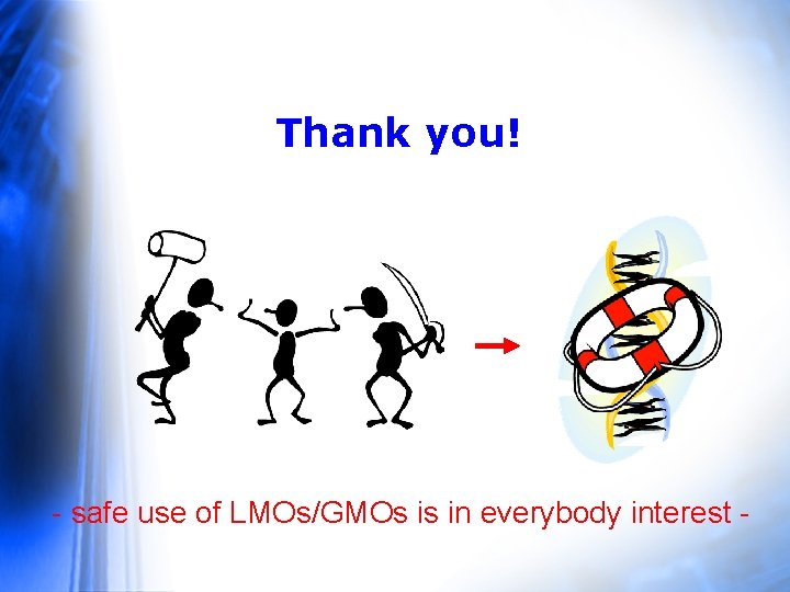 Thank you! - safe use of LMOs/GMOs is in everybody interest - 