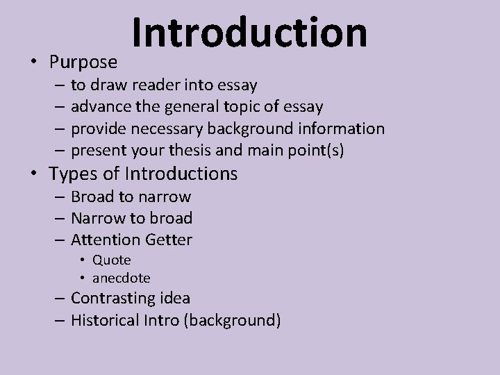 Introduction • Purpose – to draw reader into essay – advance the general topic