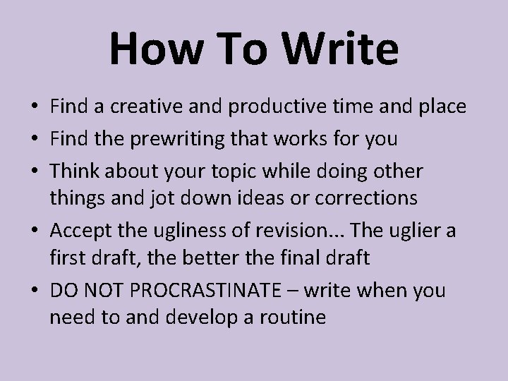 How To Write • Find a creative and productive time and place • Find