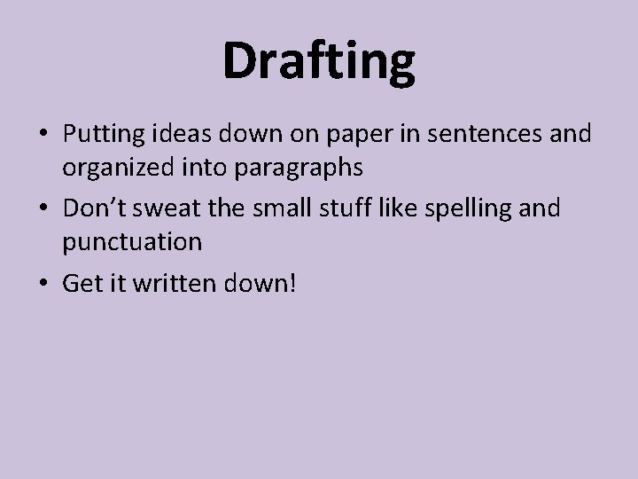 Drafting • Putting ideas down on paper in sentences and organized into paragraphs •