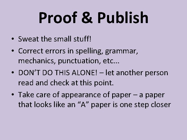 Proof & Publish • Sweat the small stuff! • Correct errors in spelling, grammar,