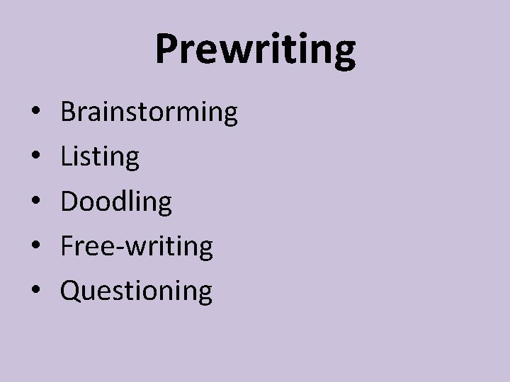 Prewriting • • • Brainstorming Listing Doodling Free-writing Questioning 