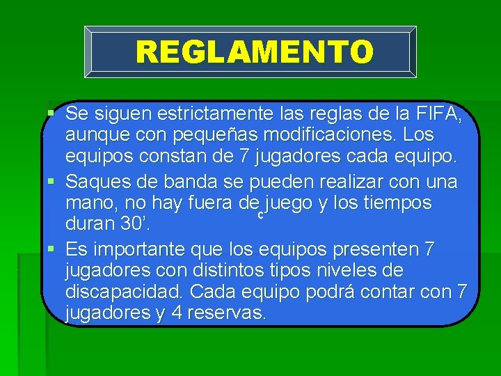 REGLAMENTO § Se siguen estrictamente las reglas de la FIFA, aunque con pequeñas modificaciones.