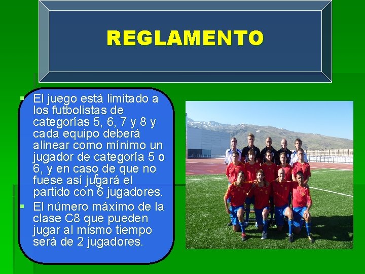 REGLAMENTO § El juego está limitado a los futbolistas de categorías 5, 6, 7