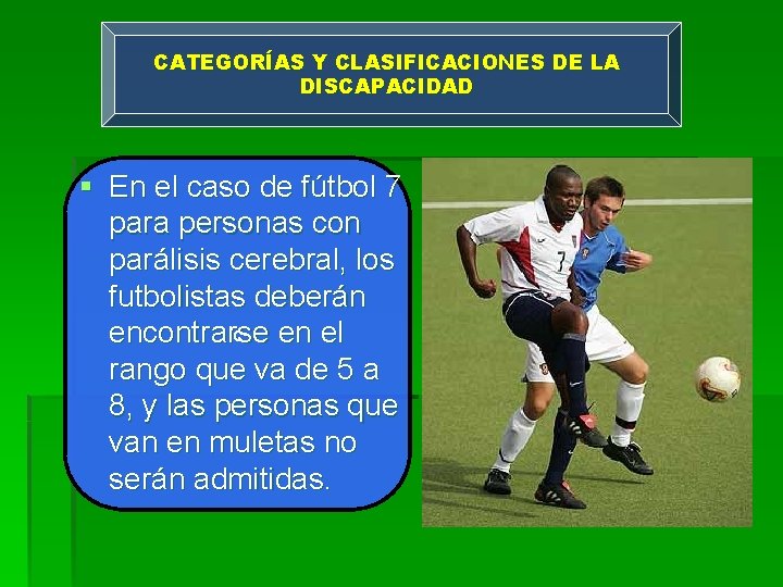CATEGORÍAS Y CLASIFICACIONES DE LA DISCAPACIDAD § En el caso de fútbol 7 para