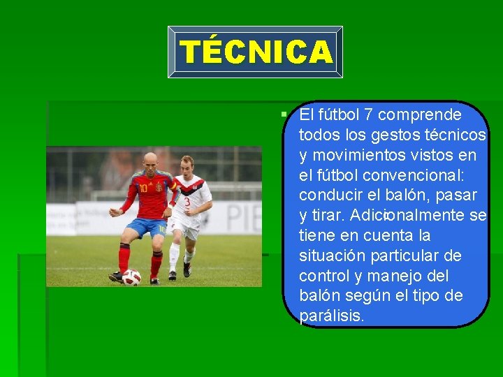 TÉCNICA § El fútbol 7 comprende todos los gestos técnicos y movimientos vistos en