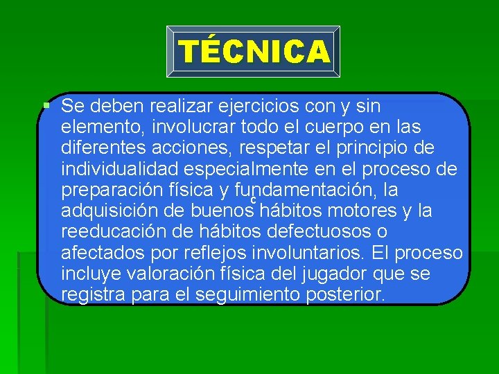 TÉCNICA § Se deben realizar ejercicios con y sin elemento, involucrar todo el cuerpo
