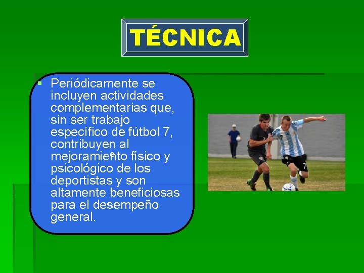 TÉCNICA § Periódicamente se incluyen actividades complementarias que, sin ser trabajo específico de fútbol