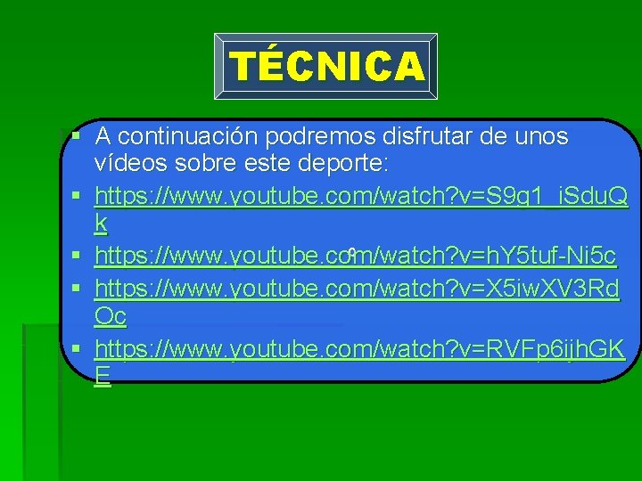 TÉCNICA § A continuación podremos disfrutar de unos vídeos sobre este deporte: § https: