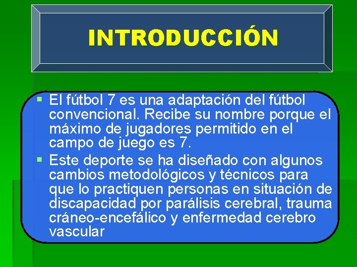 INTRODUCCIÓN § El fútbol 7 es una adaptación del fútbol convencional. Recibe su nombre