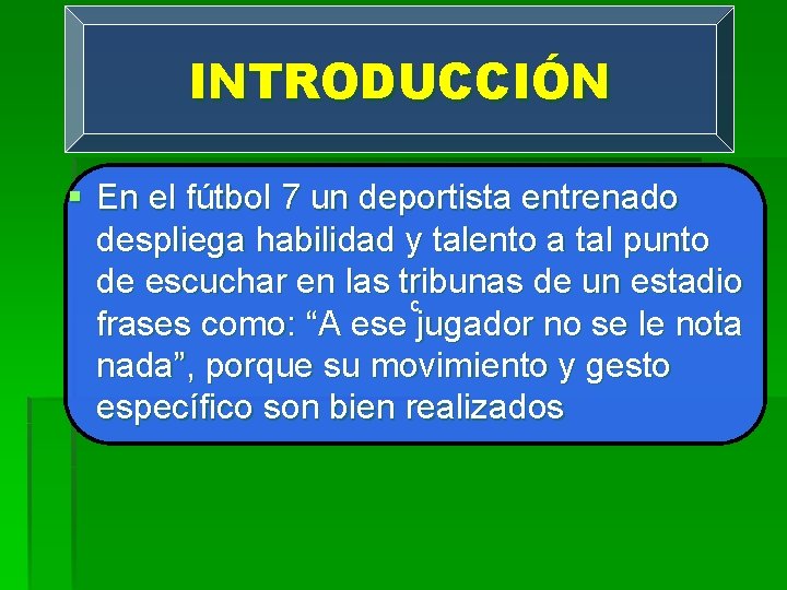 INTRODUCCIÓN § En el fútbol 7 un deportista entrenado despliega habilidad y talento a